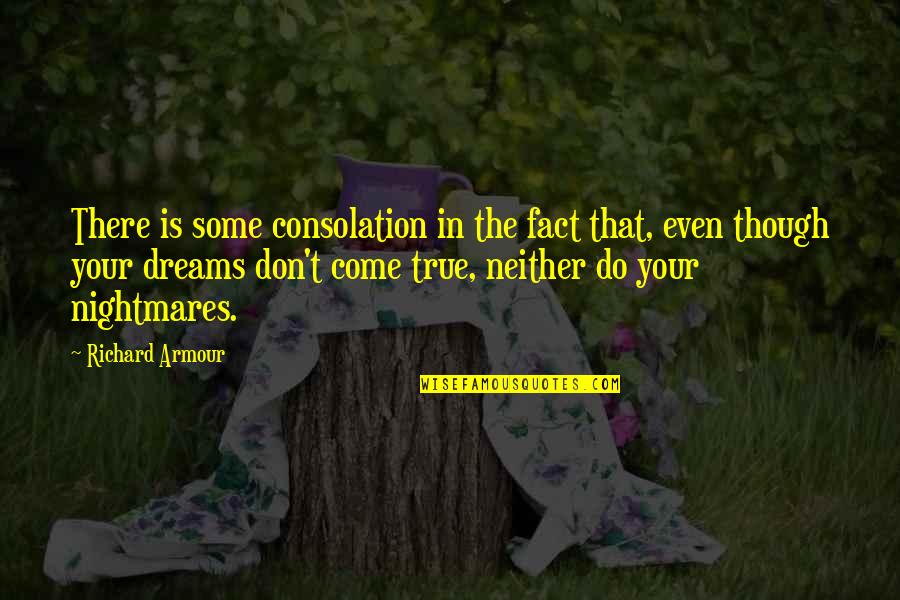 Dreams Don't Come True Quotes By Richard Armour: There is some consolation in the fact that,