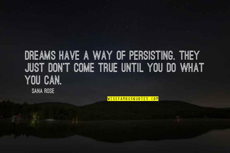 Dreams Don't Come True Quotes By Sana Rose: Dreams have a way of persisting. They just