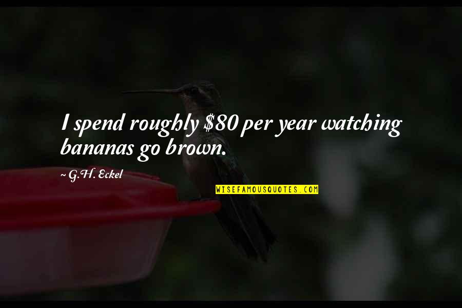 Dreams Don't Die Quotes By G.H. Eckel: I spend roughly $80 per year watching bananas