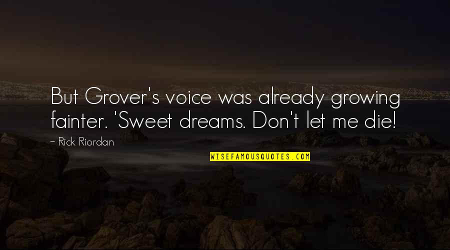 Dreams Don't Die Quotes By Rick Riordan: But Grover's voice was already growing fainter. 'Sweet