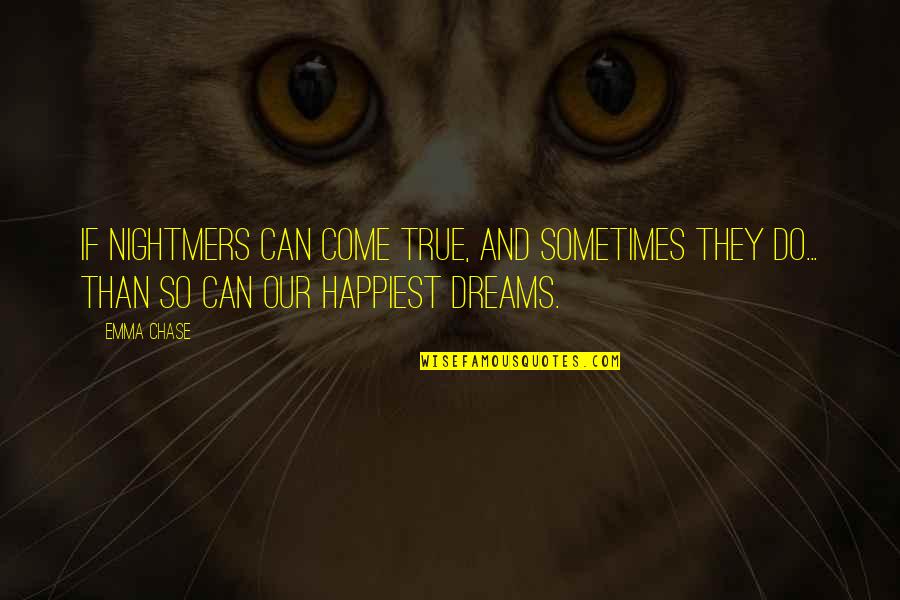 Dreams Dreams Can Come Quotes By Emma Chase: If nightmers can come true, and sometimes they