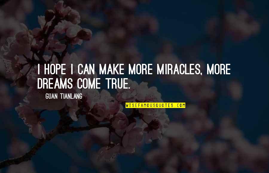 Dreams Dreams Can Come Quotes By Guan Tianlang: I hope I can make more miracles, more