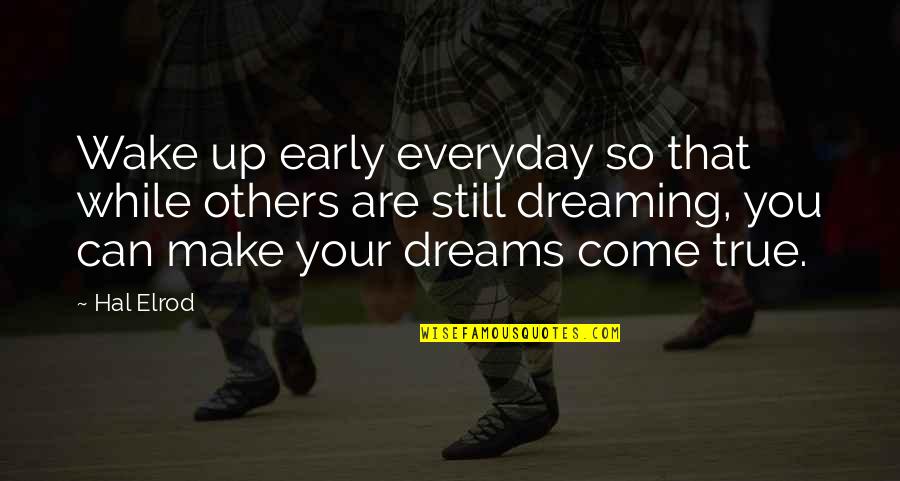 Dreams Dreams Can Come Quotes By Hal Elrod: Wake up early everyday so that while others