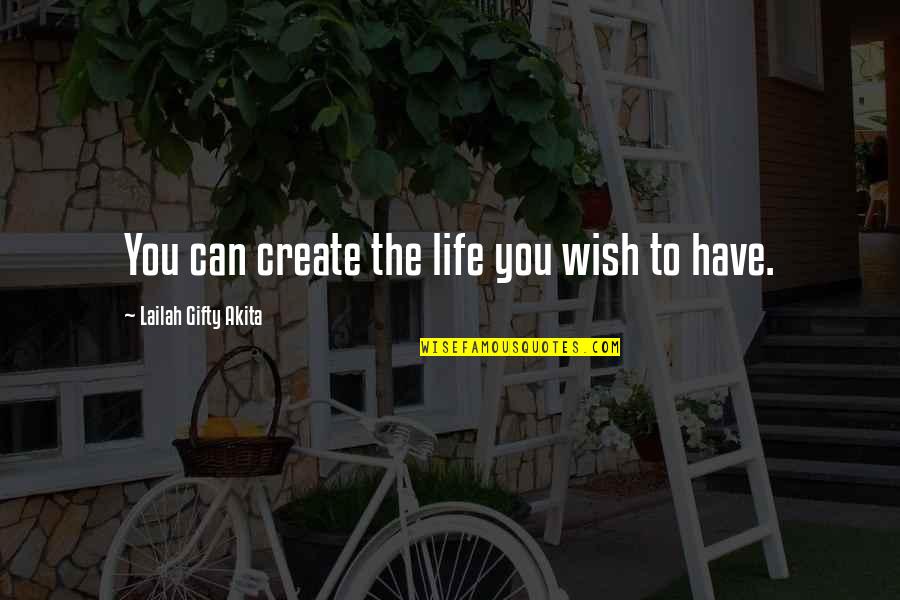 Dreams Dreams Can Come Quotes By Lailah Gifty Akita: You can create the life you wish to