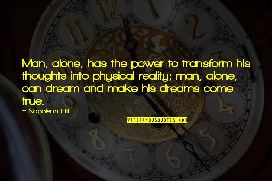 Dreams Dreams Can Come Quotes By Napoleon Hill: Man, alone, has the power to transform his
