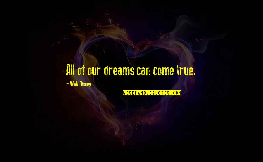 Dreams Dreams Can Come Quotes By Walt Disney: All of our dreams can come true.