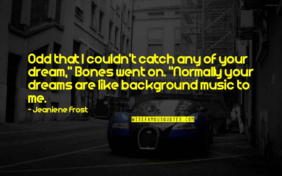 Dreams Dreams Music Quotes By Jeaniene Frost: Odd that I couldn't catch any of your Dreams Dreams Music Quotes By Jeaniene Frost: Odd that I couldn't catch any of your