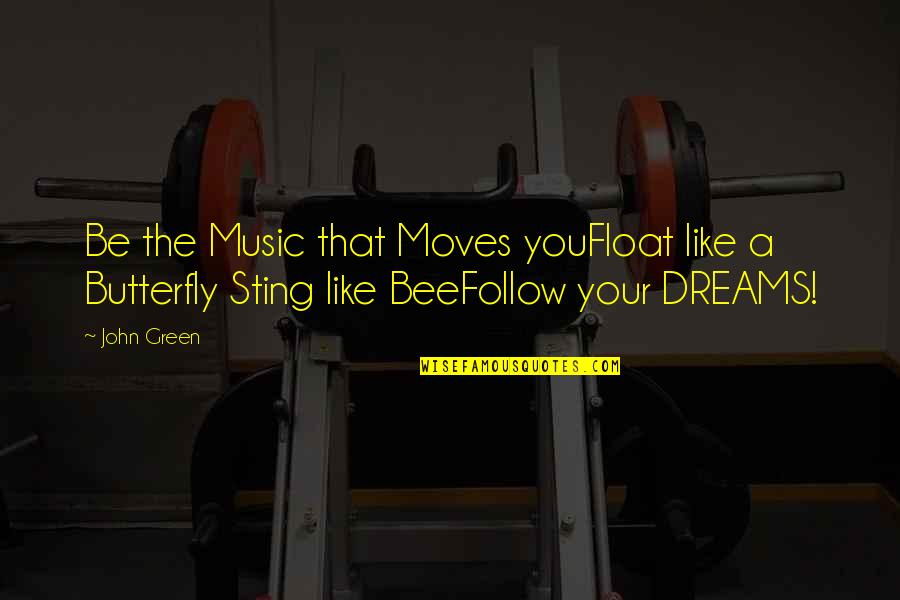 Dreams Dreams Music Quotes By John Green: Be the Music that Moves youFloat like a