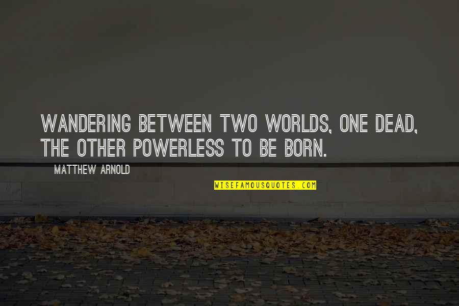 Dreams Dreams Sinne Eeg Quotes By Matthew Arnold: Wandering between two worlds, one dead, The other