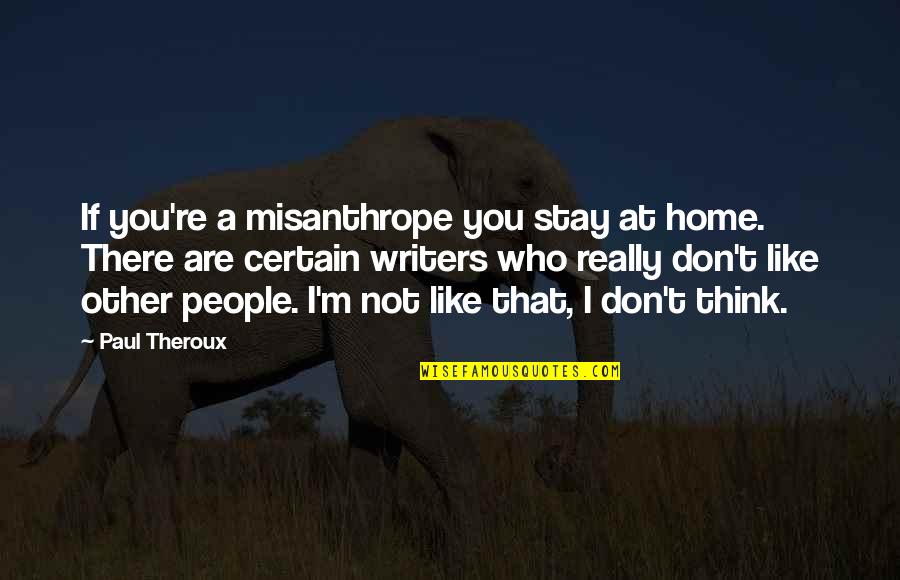 Dreams Dreams Sinne Eeg Quotes By Paul Theroux: If you're a misanthrope you stay at home. Dreams Dreams Sinne Eeg Quotes By Paul Theroux: If you're a misanthrope you stay at home.
