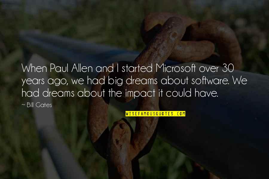 Dreams Dreams When We Had Just Started Quotes By Bill Gates: When Paul Allen and I started Microsoft over