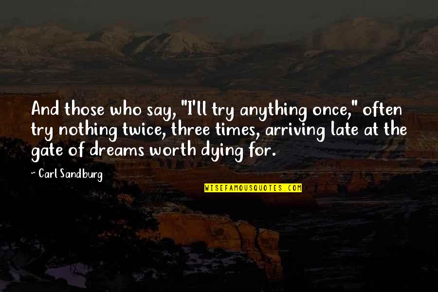 Dreams Dying Quotes By Carl Sandburg: And those who say, "I'll try anything once,"