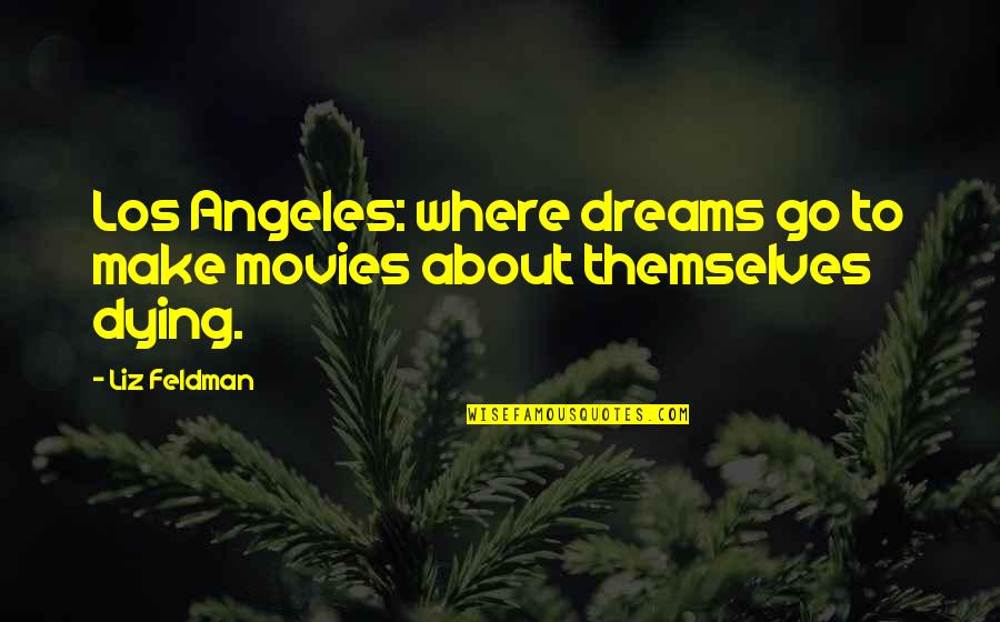 Dreams Dying Quotes By Liz Feldman: Los Angeles: where dreams go to make movies