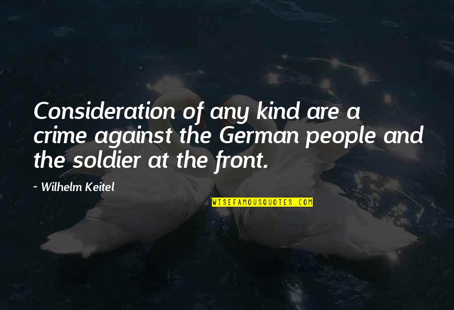 Dreams Einstein Quotes By Wilhelm Keitel: Consideration of any kind are a crime against
