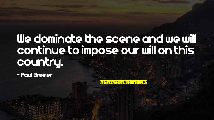 Dreams Falling Apart Quotes By Paul Bremer: We dominate the scene and we will continue