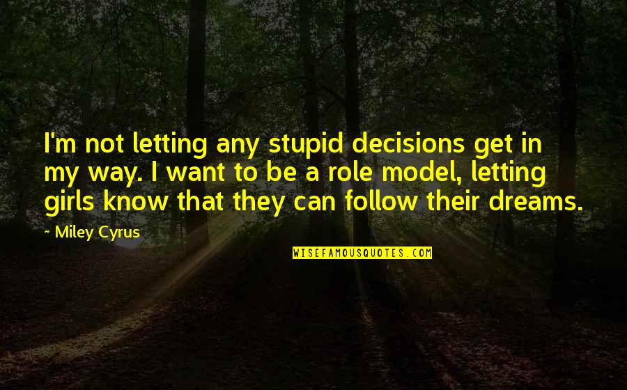 Dreams For Girls Quotes By Miley Cyrus: I'm not letting any stupid decisions get in