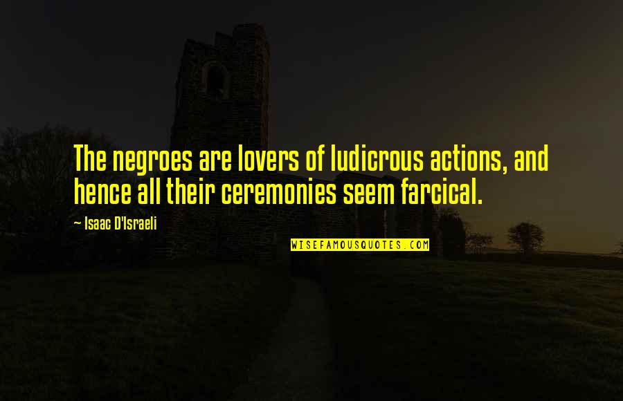 Dreams For Graduates Quotes By Isaac D'Israeli: The negroes are lovers of ludicrous actions, and