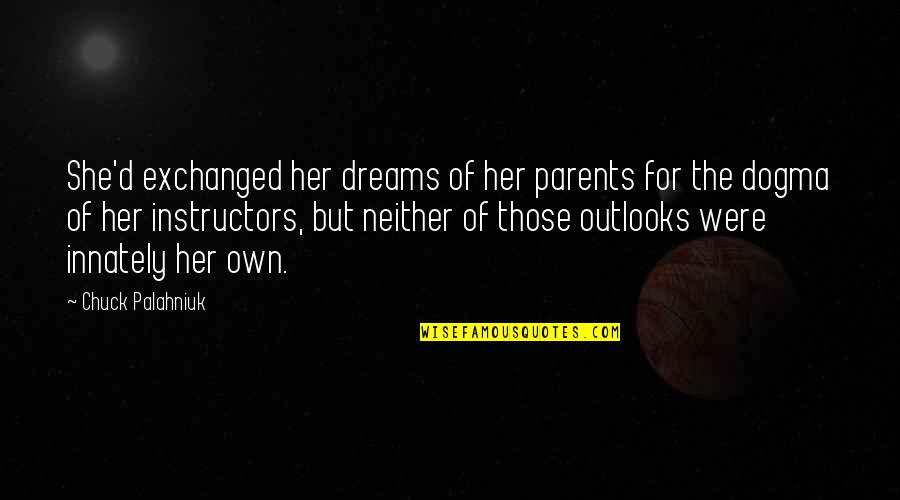 Dreams For Her Quotes By Chuck Palahniuk: She'd exchanged her dreams of her parents for Dreams For Her Quotes By Chuck Palahniuk: She'd exchanged her dreams of her parents for