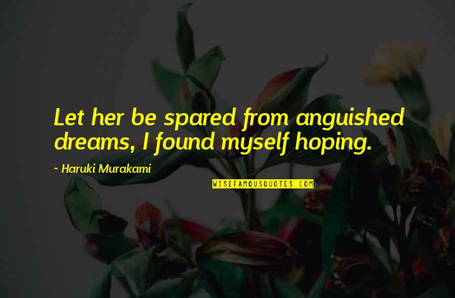 Dreams For Her Quotes By Haruki Murakami: Let her be spared from anguished dreams, I Dreams For Her Quotes By Haruki Murakami: Let her be spared from anguished dreams, I