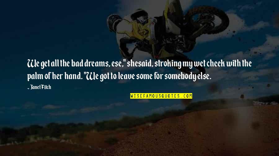 Dreams For Her Quotes By Janet Fitch: We get all the bad dreams, ese," shesaid, Dreams For Her Quotes By Janet Fitch: We get all the bad dreams, ese," shesaid,