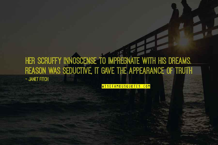 Dreams For Her Quotes By Janet Fitch: Her scruffy innoscense to impregnate with his dreams. Dreams For Her Quotes By Janet Fitch: Her scruffy innoscense to impregnate with his dreams.