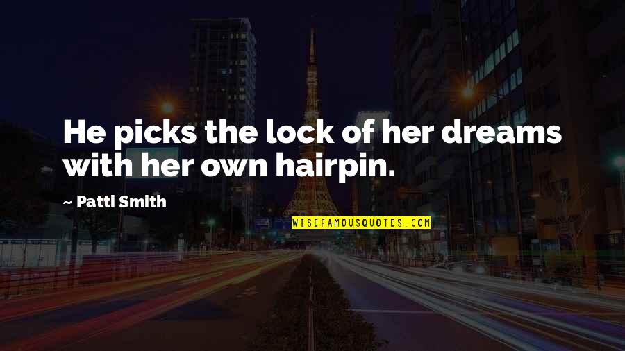 Dreams For Her Quotes By Patti Smith: He picks the lock of her dreams with Dreams For Her Quotes By Patti Smith: He picks the lock of her dreams with