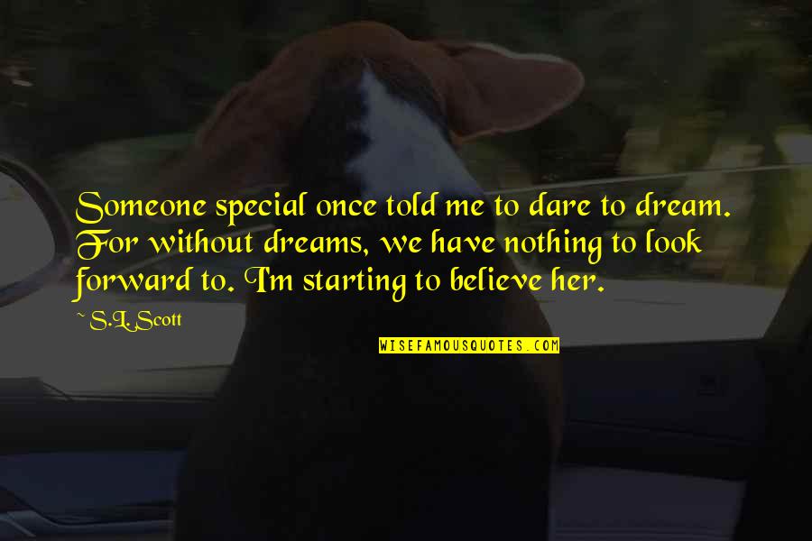 Dreams For Her Quotes By S.L. Scott: Someone special once told me to dare to Dreams For Her Quotes By S.L. Scott: Someone special once told me to dare to