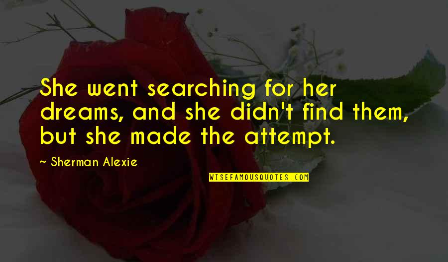 Dreams For Her Quotes By Sherman Alexie: She went searching for her dreams, and she Dreams For Her Quotes By Sherman Alexie: She went searching for her dreams, and she