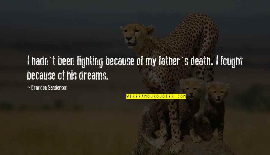 Dreams For My Father Quotes By Brandon Sanderson: I hadn't been fighting because of my father's