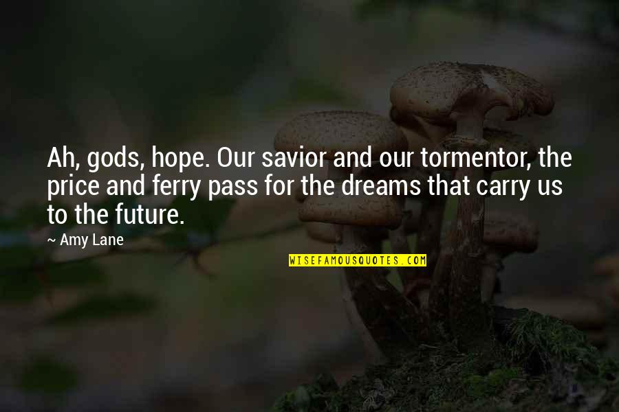 Dreams For The Future Quotes By Amy Lane: Ah, gods, hope. Our savior and our tormentor,