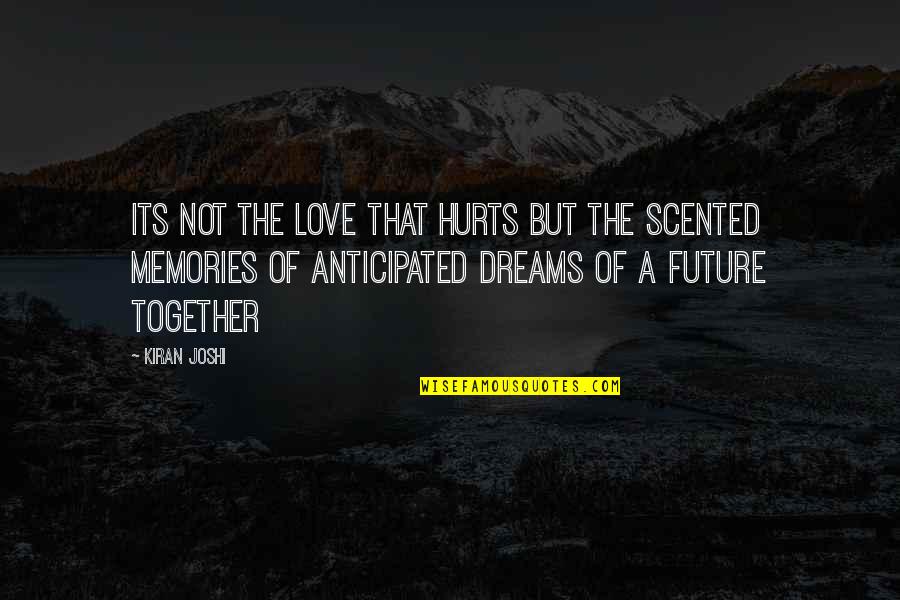 Dreams For The Future Quotes By Kiran Joshi: Its not the love that hurts but the