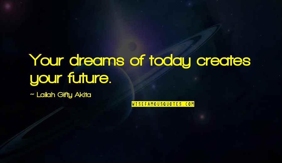 Dreams For The Future Quotes By Lailah Gifty Akita: Your dreams of today creates your future.