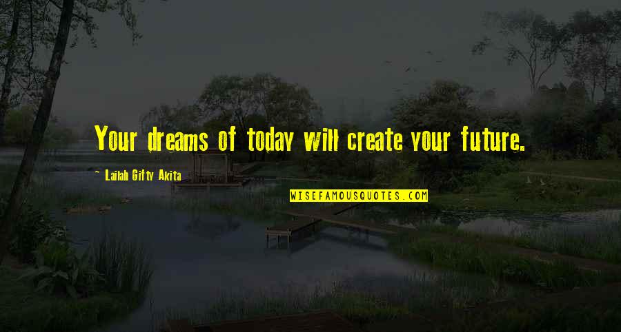 Dreams For The Future Quotes By Lailah Gifty Akita: Your dreams of today will create your future.