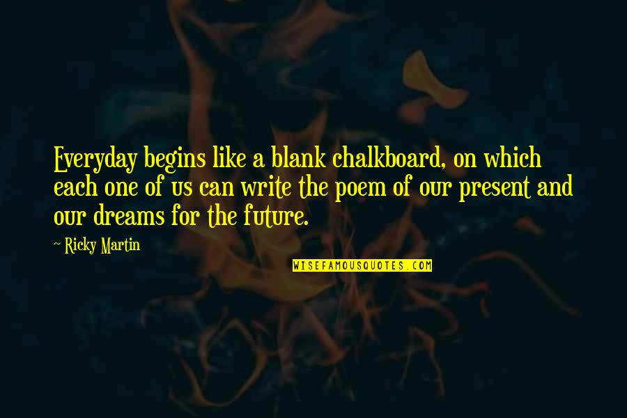 Dreams For The Future Quotes By Ricky Martin: Everyday begins like a blank chalkboard, on which