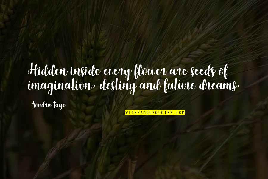 Dreams For The Future Quotes By Sondra Faye: Hidden inside every flower are seeds of imagination,