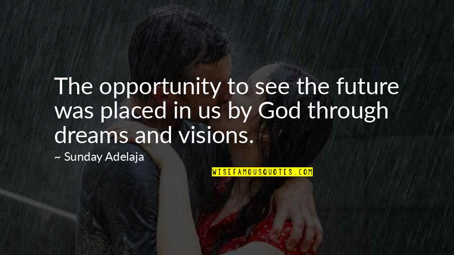 Dreams For The Future Quotes By Sunday Adelaja: The opportunity to see the future was placed