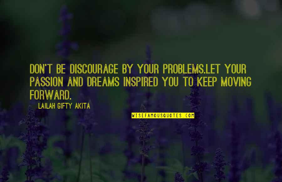 Dreams For Your Life Quotes By Lailah Gifty Akita: Don't be discourage by your problems.Let your passion Dreams For Your Life Quotes By Lailah Gifty Akita: Don't be discourage by your problems.Let your passion