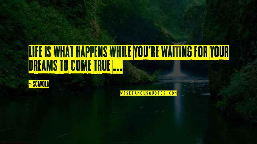 Dreams For Your Life Quotes By Scavola: Life is what happens while you're waiting for