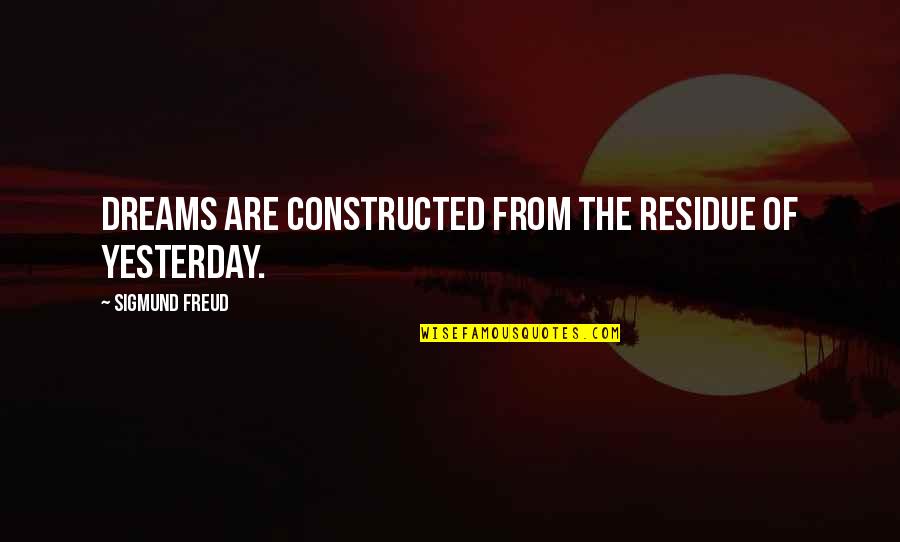 Dreams Freud Quotes By Sigmund Freud: Dreams are constructed from the residue of yesterday. Dreams Freud Quotes By Sigmund Freud: Dreams are constructed from the residue of yesterday.