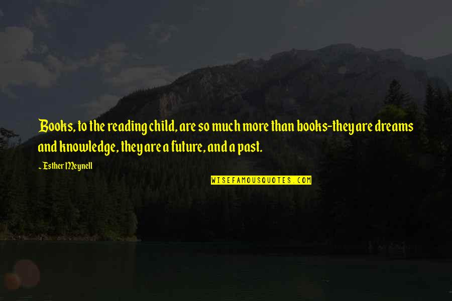 Dreams From Books Quotes By Esther Meynell: Books, to the reading child, are so much Dreams From Books Quotes By Esther Meynell: Books, to the reading child, are so much