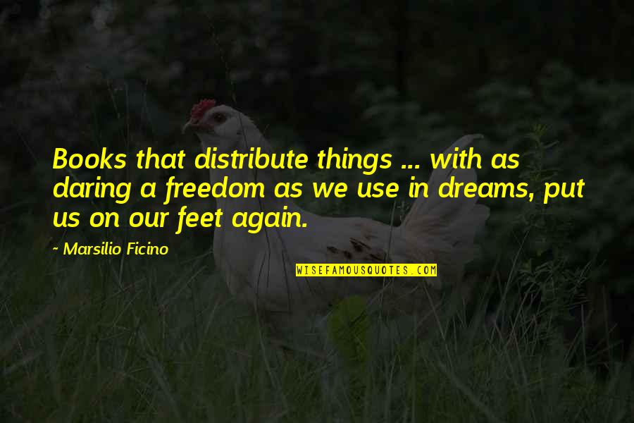 Dreams From Books Quotes By Marsilio Ficino: Books that distribute things ... with as daring