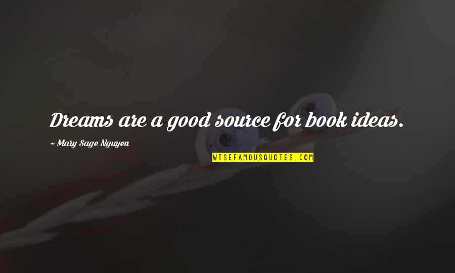 Dreams From Books Quotes By Mary Sage Nguyen: Dreams are a good source for book ideas.