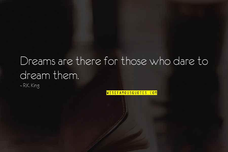 Dreams From Books Quotes By R.K. King: Dreams are there for those who dare to