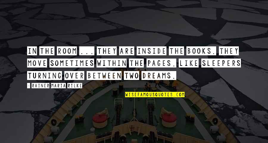 Dreams From Books Quotes By Rainer Maria Rilke: In the room ... they are inside the