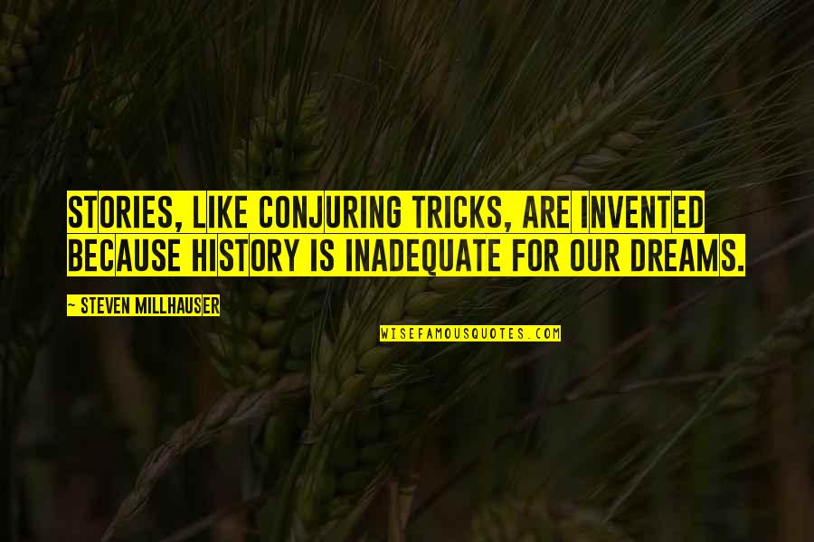 Dreams From Books Quotes By Steven Millhauser: Stories, like conjuring tricks, are invented because history