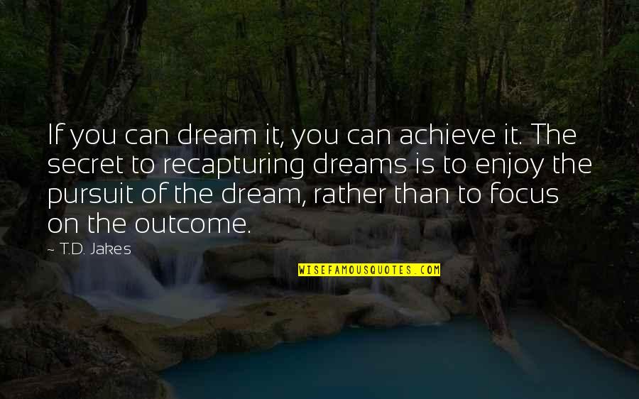 Dreams From D Jakes Quotes By T.D. Jakes: If you can dream it, you can achieve