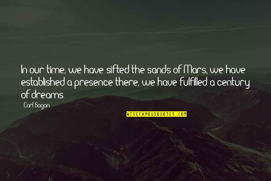 Dreams Fulfilled Quotes By Carl Sagan: In our time, we have sifted the sands Dreams Fulfilled Quotes By Carl Sagan: In our time, we have sifted the sands