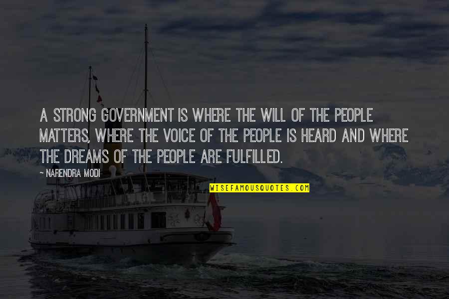 Dreams Fulfilled Quotes By Narendra Modi: A strong government is where the will of Dreams Fulfilled Quotes By Narendra Modi: A strong government is where the will of