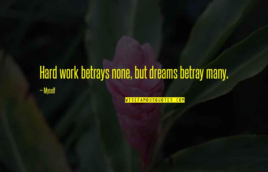 Dreams Hard Work Quotes By Myself: Hard work betrays none, but dreams betray many.