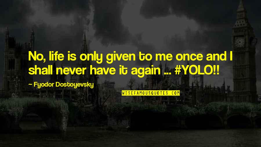 Dreams Have No Limits Go Further Quotes By Fyodor Dostoyevsky: No, life is only given to me once Dreams Have No Limits Go Further Quotes By Fyodor Dostoyevsky: No, life is only given to me once